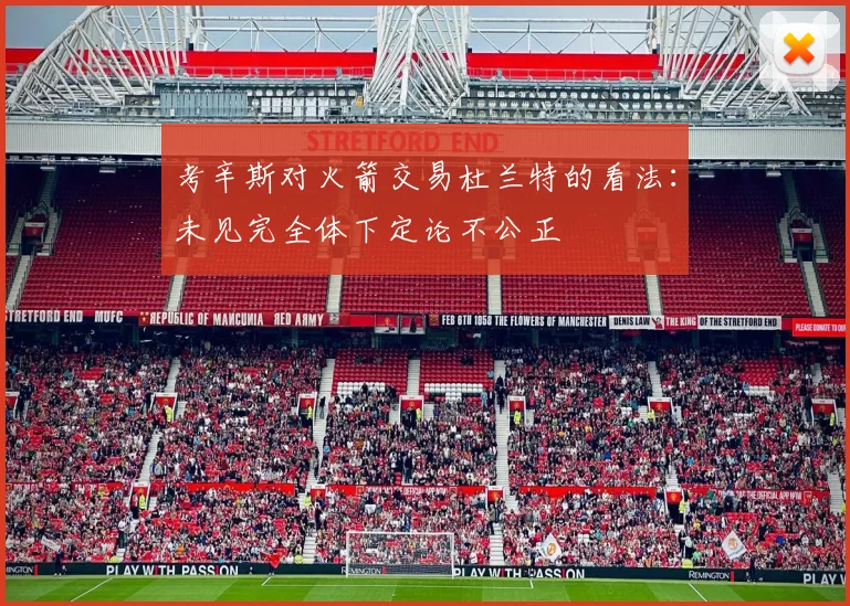 考辛斯对火箭交易杜兰特的看法：未见完全体下定论不公正